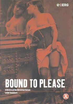 Bound to Please: A History of the Victorian Corset 185973510X Book Cover