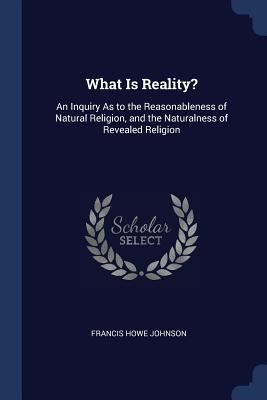 What Is Reality?: An Inquiry As to the Reasonab... 1376403145 Book Cover