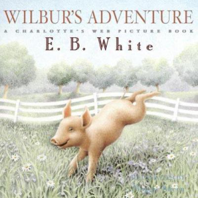 Wilbur's Adventure: A Charlotte's Web Picture Book 0060781645 Book Cover