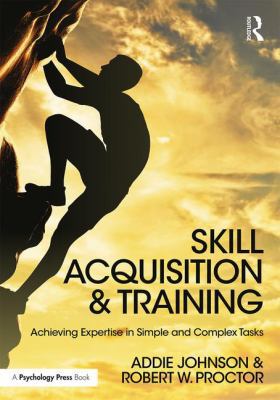Skill Acquisition and Training: Achieving Exper... 1138640166 Book Cover