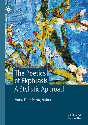 The Poetics of Ekphrasis: A Stylistic Approach 3031113152 Book Cover