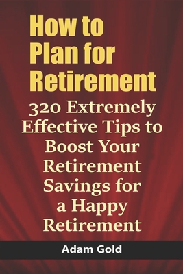 How to Plan for Retirement: 320 Extremely Effec... B084DQXYPJ Book Cover