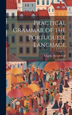 Practical Grammar of the Portuguese Language 1020647965 Book Cover