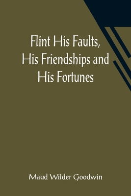 Flint His Faults, His Friendships and His Fortunes 9356014493 Book Cover