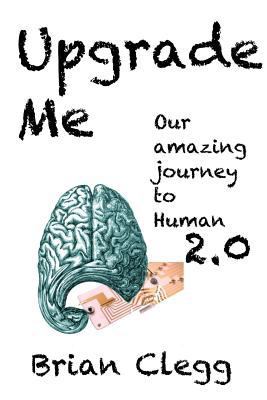 Upgrade Me: Our amazing journey to human 2.0 1717981666 Book Cover