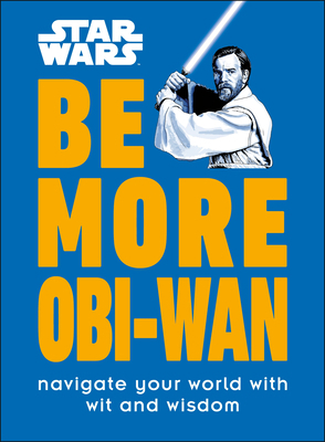 Star Wars Be More Obi-WAN: Navigate Your World ... 0744054664 Book Cover