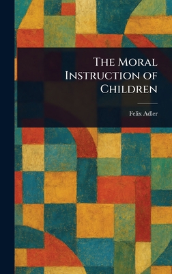 The Moral Instruction of Children 1023320312 Book Cover