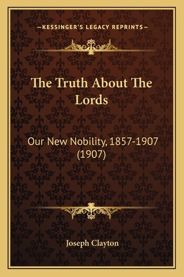 The Truth About The Lords: Our New Nobility, 18... 1165661225 Book Cover