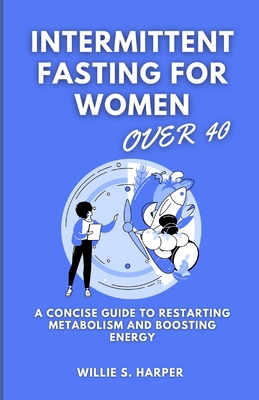 Intermittent Fasting for Women Over 40: A Conci... B0C7JD3GPF Book Cover