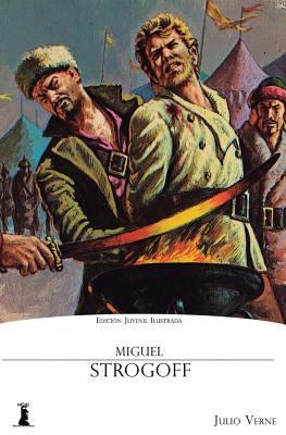 Miguel Strogoff: Edición Juvenil Ilustrada [Spanish] 1539491897 Book Cover