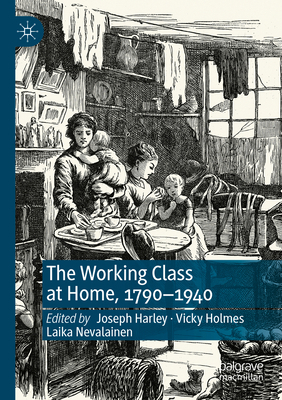 The Working Class at Home, 1790-1940 3030892751 Book Cover