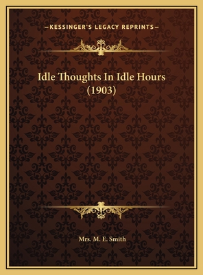 Idle Thoughts In Idle Hours (1903) 1169644643 Book Cover