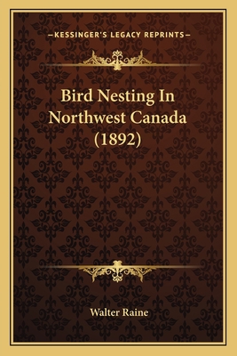 Bird Nesting In Northwest Canada (1892) 1164588575 Book Cover
