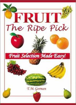 Fruit: The Ripe Pick: Fruit Selection Made Easy! 1931141207 Book Cover