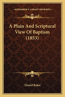 A Plain And Scriptural View Of Baptism (1853) 1166440222 Book Cover