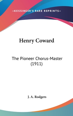 Henry Coward: The Pioneer Chorus-Master (1911) 1104791285 Book Cover