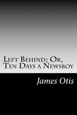 Left Behind; Or, Ten Days a Newsboy 1502825090 Book Cover