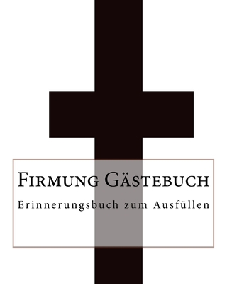 Firmung Gästebuch: Erinnerungsbuch zum Ausfüllen [German] 1535484217 Book Cover
