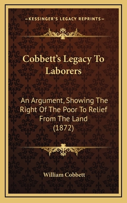 Cobbett's Legacy to Laborers: An Argument, Show... 1164688944 Book Cover