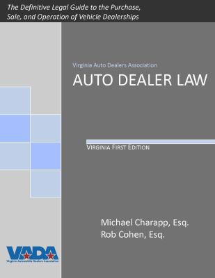 Auto Dealer Law, Virginia First Edition : The Definitive Legal Guide to the Purchase, Sale, and Operation of Vehicle Dealerships
