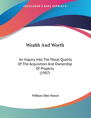 Wealth And Worth: An Inquiry Into The Moral Qua... 1120954320 Book Cover