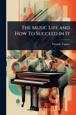 The Music Life and How To Succeed in It 1023620472 Book Cover