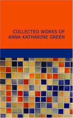 Collected Works of Anna Katharine Green 143464054X Book Cover