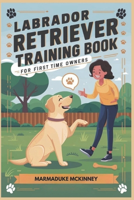 Labrador Retriever Training Book for First Time... B0D78GBNGG Book Cover