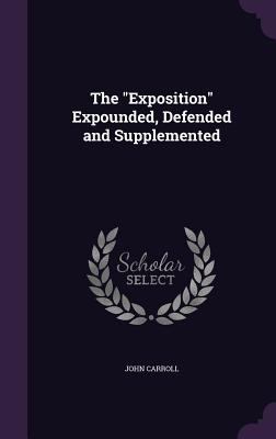 The "Exposition" Expounded, Defended and Supple... 1358407525 Book Cover
