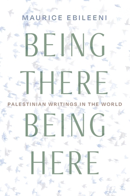 Being There, Being Here: Palestinian Writings i... 0815637608 Book Cover