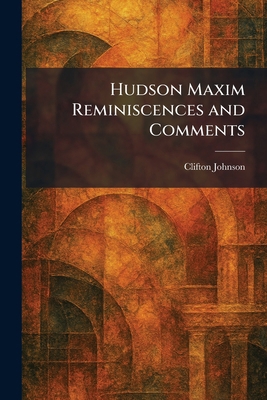 Hudson Maxim Reminiscences and Comments 1025488318 Book Cover