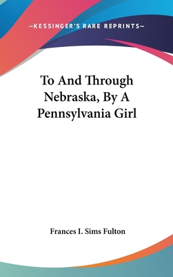 To And Through Nebraska, By A Pennsylvania Girl 0548338140 Book Cover