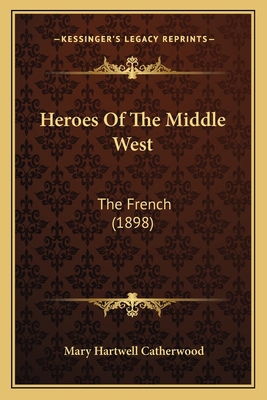 Heroes Of The Middle West: The French (1898) 1164121383 Book Cover
