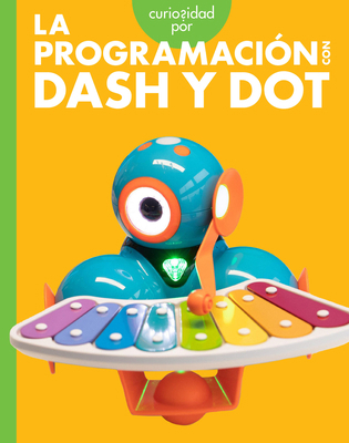 Curiosidad Por La Programación Con Dash Y Dot [Spanish] B0DNYMZ8M4 Book Cover