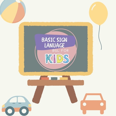 Basic Sign Language BSL for Kids B0CRGYD5QJ Book Cover