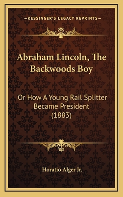 Abraham Lincoln, The Backwoods Boy: Or How A Yo... 1164345443 Book Cover