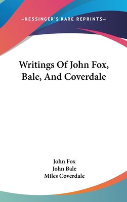 Writings Of John Fox, Bale, And Coverdale 0548345635 Book Cover