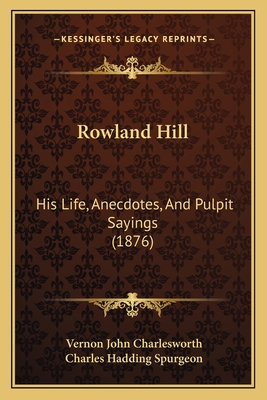 Rowland Hill: His Life, Anecdotes, And Pulpit S... 1164911384 Book Cover