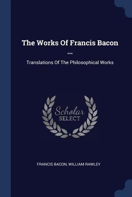 The Works Of Francis Bacon ...: Translations Of... 1377262138 Book Cover