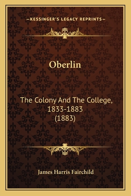 Oberlin: The Colony And The College, 1833-1883 ... 1165937204 Book Cover