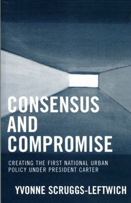 Consensus and Compromise: Creating the First Na... 0761833552 Book Cover