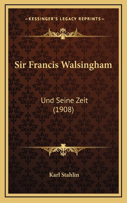 Sir Francis Walsingham: Und Seine Zeit (1908) [German] 1165640406 Book Cover