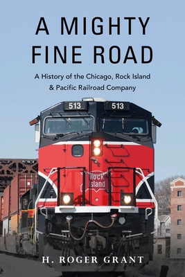 A Mighty Fine Road: A History of the Chicago, R... 0253049881 Book Cover