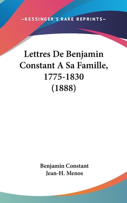 Lettres de Benjamin Constant a Sa Famille, 1775... 1104355396 Book Cover