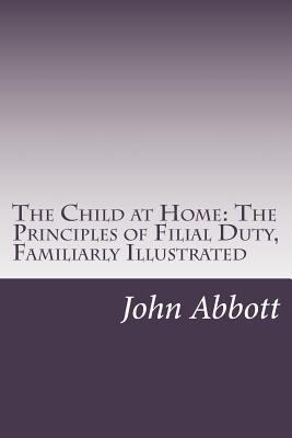 The Child at Home: The Principles of Filial Dut... 1500386456 Book Cover