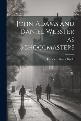 John Adams and Daniel Webster as Schoolmasters 102197854X Book Cover