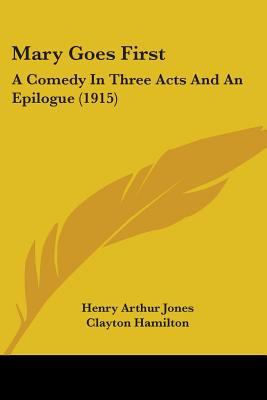 Mary Goes First: A Comedy In Three Acts And An ... 1437065953 Book Cover