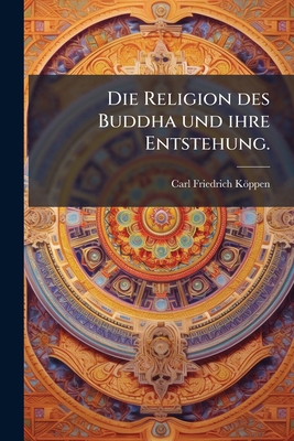 Die Religion des Buddha und ihre Entstehung. [German] 1274033683 Book Cover