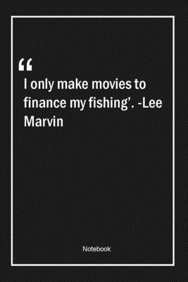 Paperback I only make movies to finance my fishing'. -Lee Marvin: Lined Gift Notebook With Unique Touch | Journal | Lined Premium 120 Pages |finance Quotes| Book