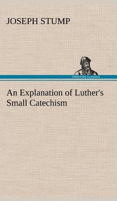 An Explanation of Luther's Small Catechism 3849161757 Book Cover
